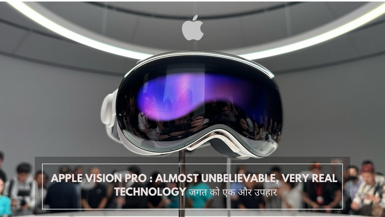 Apple Vision Pro : Almost Unbelievable, Very Real Technology जगत को एक और उपहार