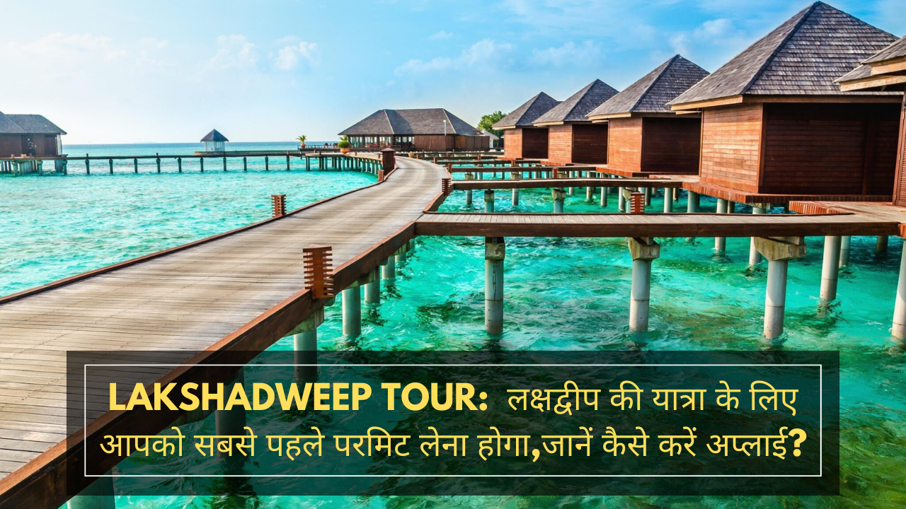 Lakshadweep Tour: लक्षद्वीप की यात्रा के लिए आपको सबसे पहले परमिट लेना होगा,जानें कैसे करें अप्लाई?