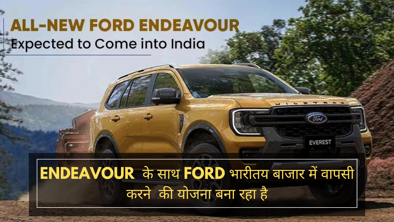 Endeavour के साथ Ford भारीतय बाजार में वापसी करने की योजना बना रहा है