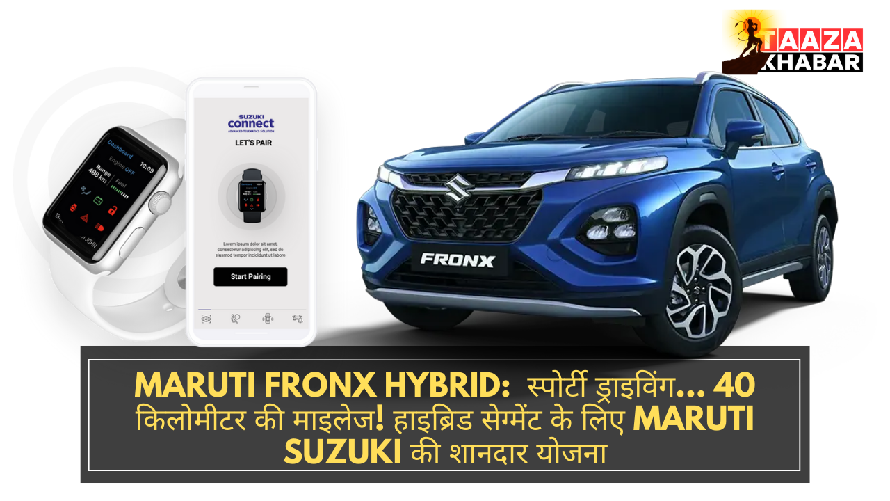 Maruti Fronx Hybrid स्पोर्टी ड्राइविंग... 40 किलोमीटर की माइलेज! हाइब्रिड सेग्मेंट के लिए Maruti Suzuki की शानदार योजना