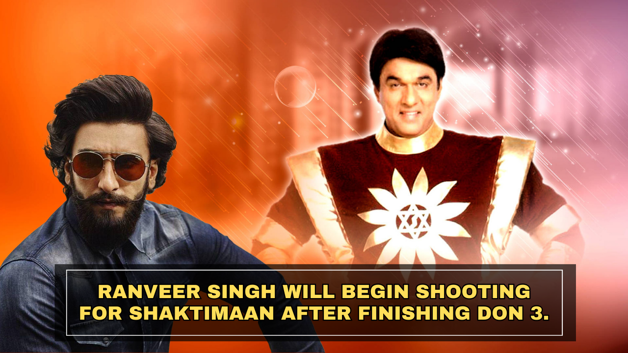 Ranveer Singh will begin shooting for Shaktimaan after finishing Don 3.