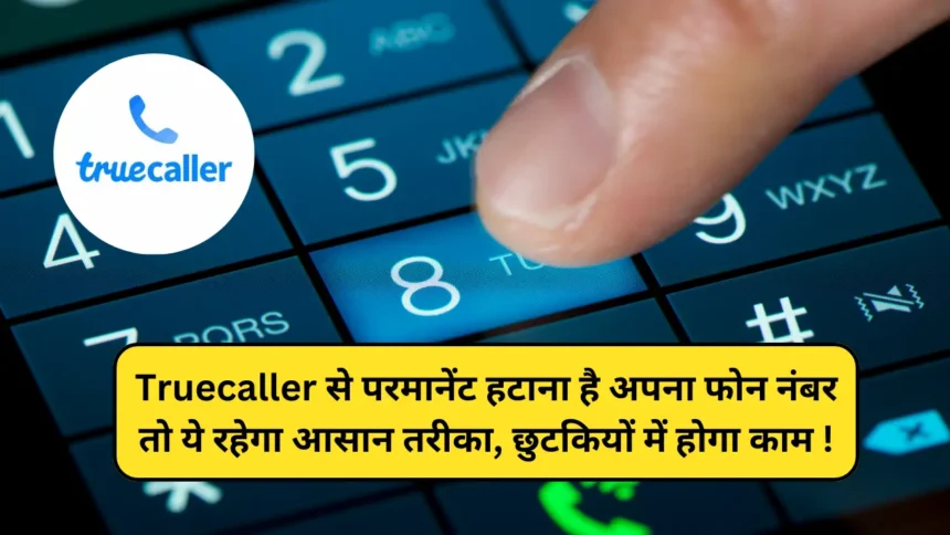 Truecaller से परमानेंट हटाना है अपना फोन नंबर तो ये रहेगा आसान तरीका, छुटकियों में होगा काम !